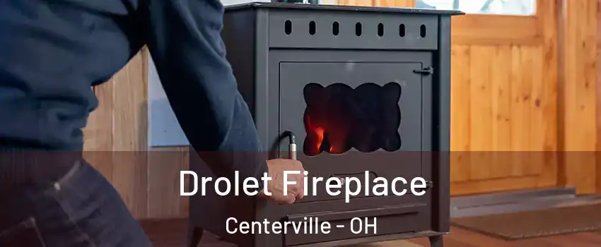  Drolet Fireplace Centerville - OH