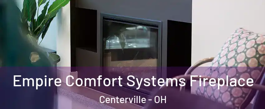 Empire Comfort Systems Fireplace Centerville - OH
