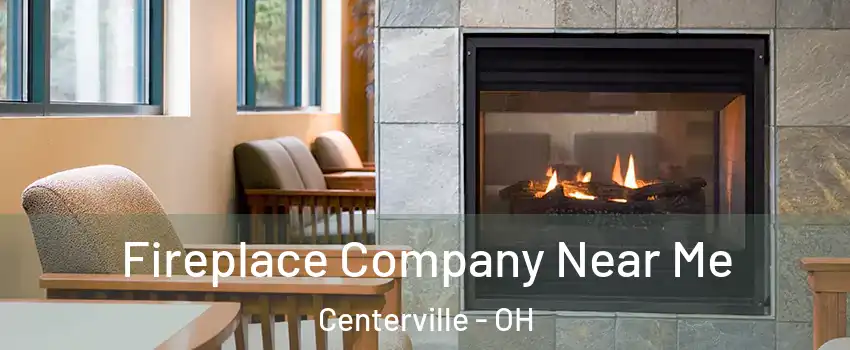  Fireplace Company Near Me Centerville - OH