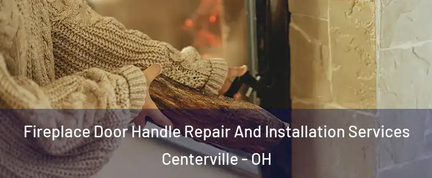  Fireplace Door Handle Repair And Installation Services Centerville - OH