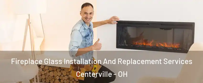  Fireplace Glass Installation And Replacement Services Centerville - OH