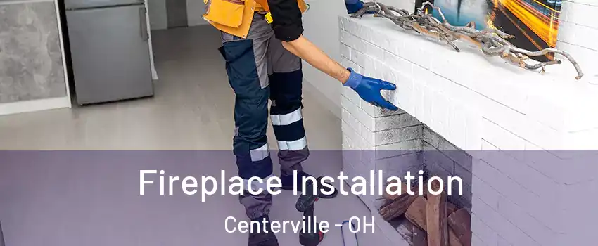  Fireplace Installation Centerville - OH