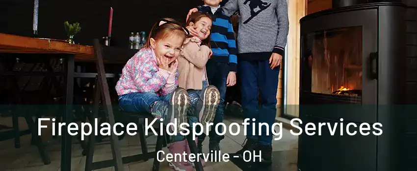  Fireplace Kidsproofing Services Centerville - OH