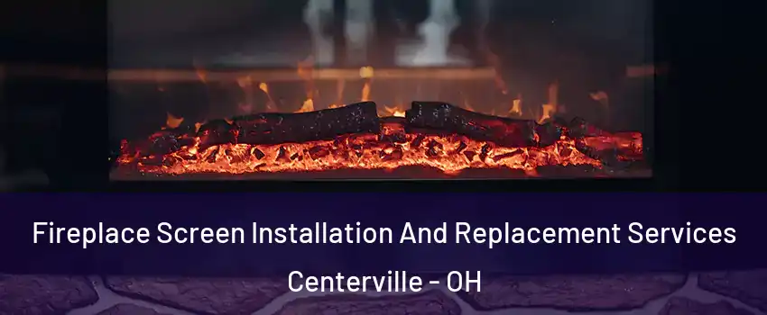  Fireplace Screen Installation And Replacement Services Centerville - OH