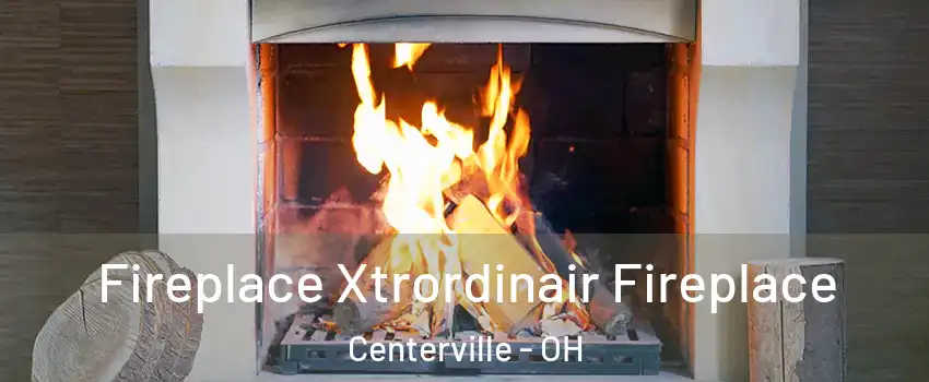  Fireplace Xtrordinair Fireplace Centerville - OH