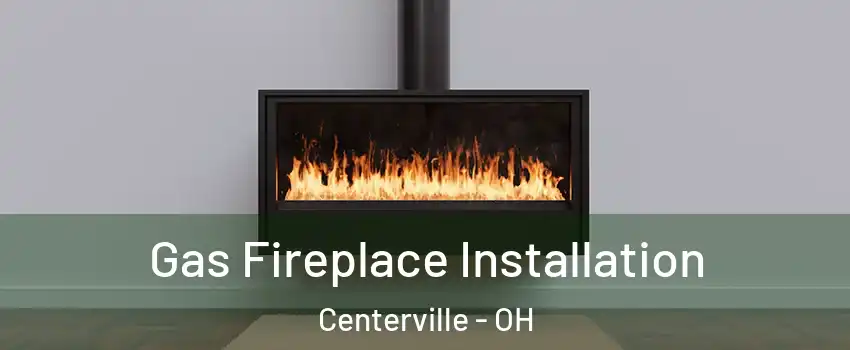  Gas Fireplace Installation Centerville - OH