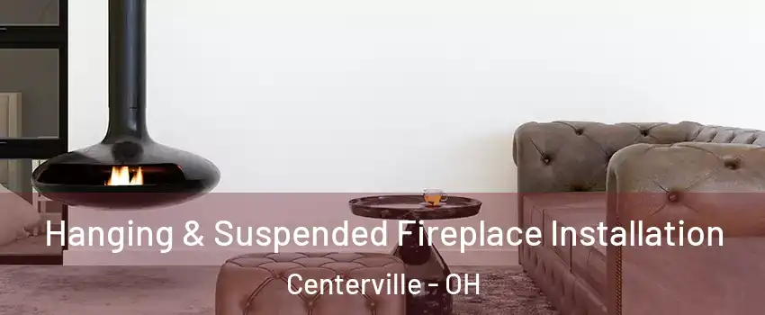  Hanging & Suspended Fireplace Installation Centerville - OH