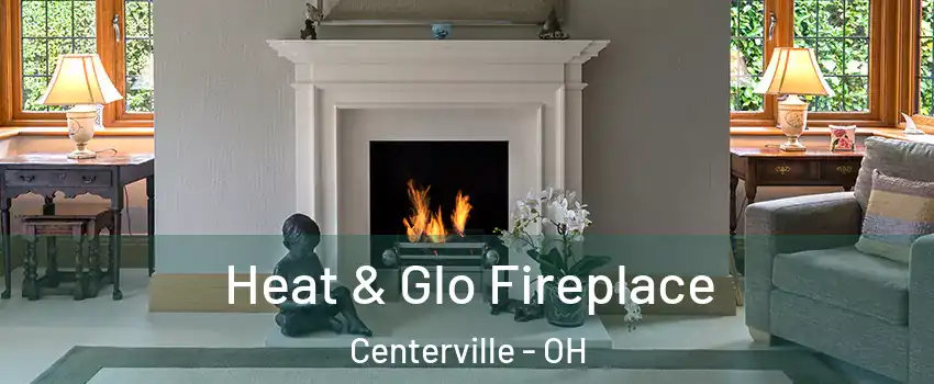 Heat & Glo Fireplace Centerville - OH