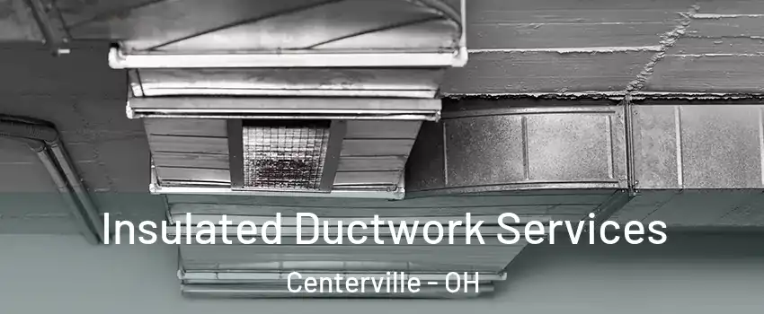  Insulated Ductwork Services Centerville - OH