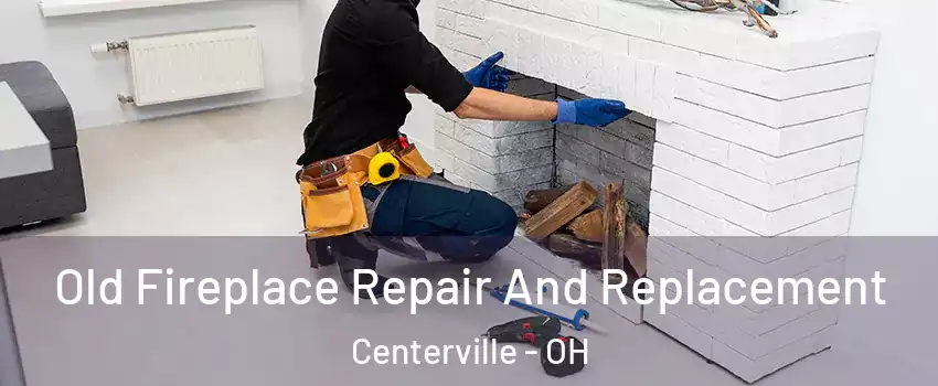  Old Fireplace Repair And Replacement Centerville - OH