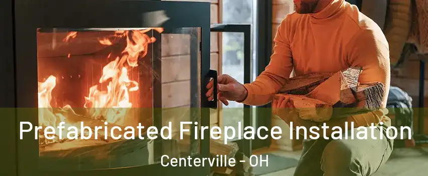 Prefabricated Fireplace Installation Centerville - OH
