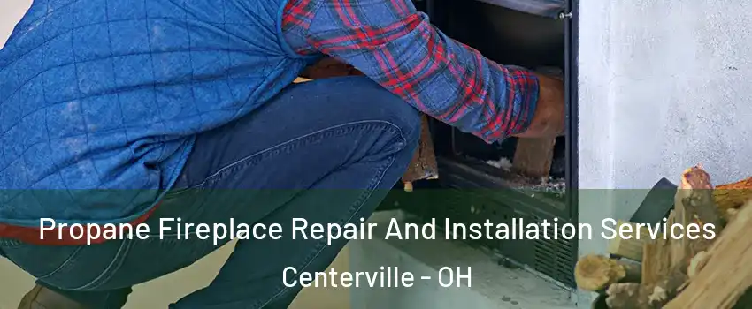  Propane Fireplace Repair And Installation Services Centerville - OH