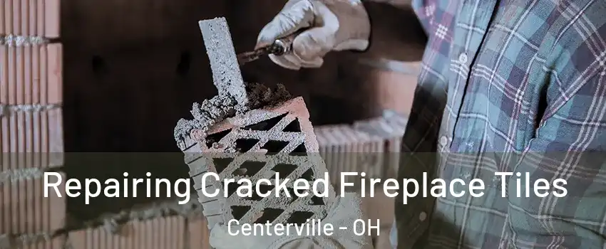  Repairing Cracked Fireplace Tiles Centerville - OH