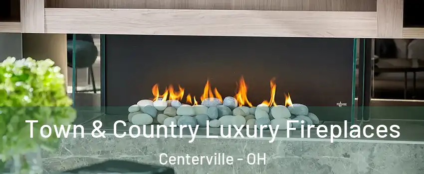  Town & Country Luxury Fireplaces Centerville - OH