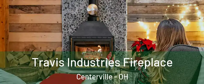  Travis Industries Fireplace Centerville - OH