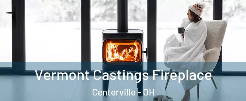  Vermont Castings Fireplace Centerville - OH